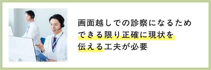 オンライン診療は正確に現状を伝える必要がある