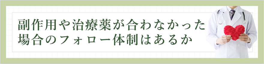 副作用や治療薬が合わなかった場合のフォロー体制はあるか