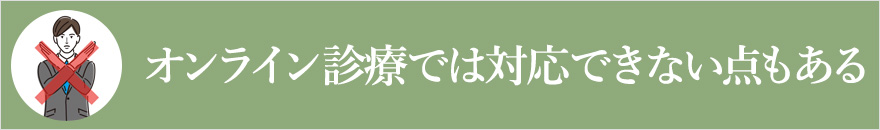 オンライン診療では対応できない点もある